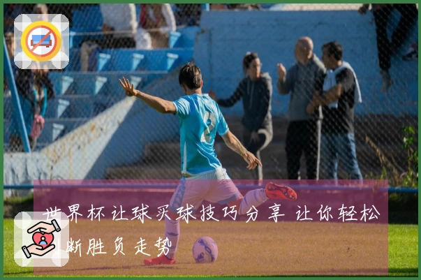 世界杯让球买球技巧分享 让你轻松判断胜负走势