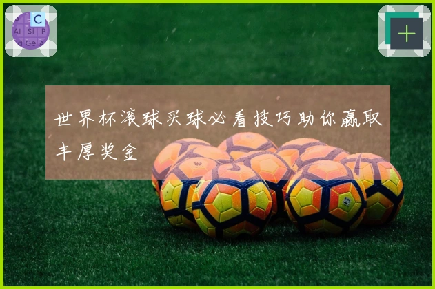 世界杯滚球买球必看技巧助你赢取丰厚奖金